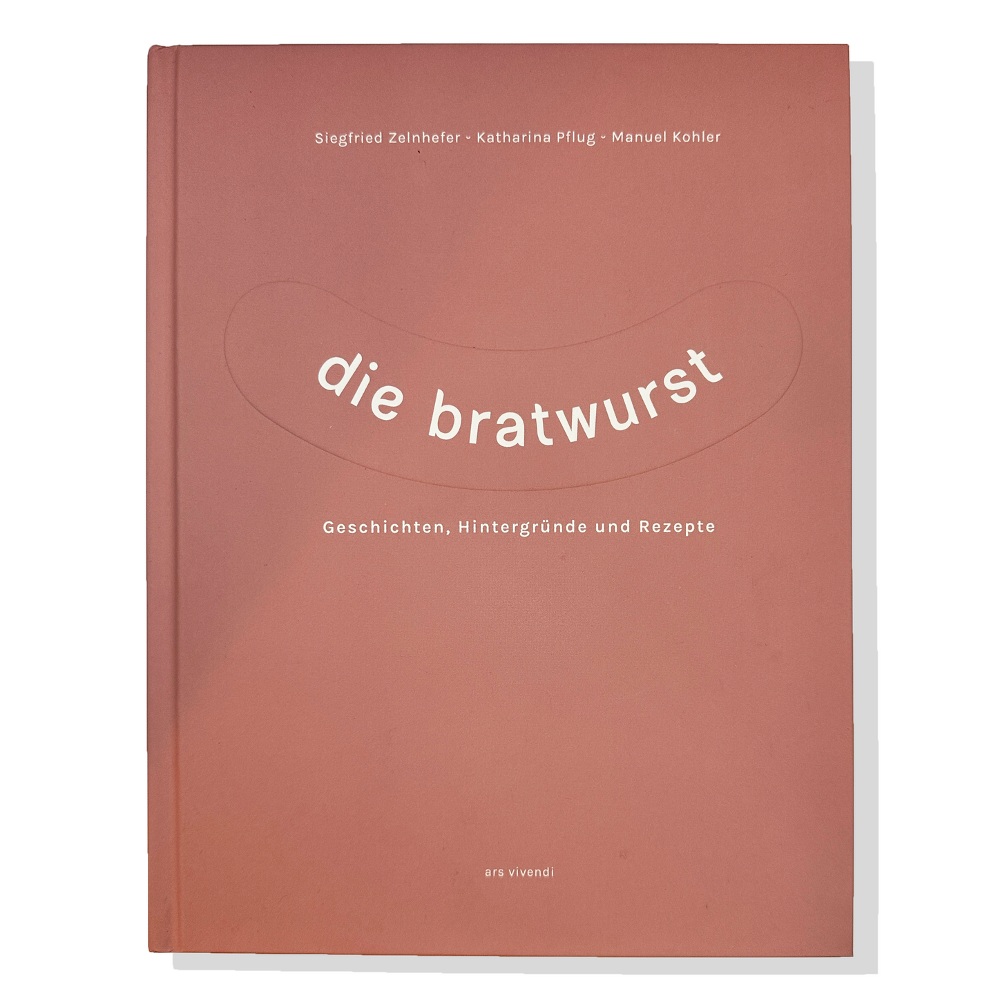 Buchcover von die bratwurst mit dem Untertitel „Geschichten, Hintergründe und Rezepte“, gestaltet in warmem Rosaton mit einer weißen Bratwurst-Grafik. Autoren: Siegfried Zelnhefer, Katharina Pflug und Manuel Köhler. Verlag: ars vivendi.